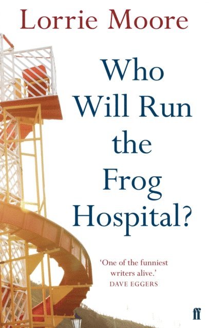 Lorrie Moore - Who Will Run the Frog Hospital?, E-bok