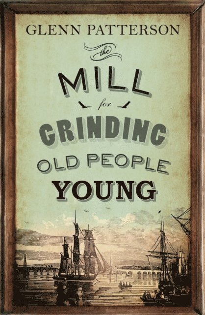 Glenn Patterson - Mill for Grinding Old People Young, E-bok
