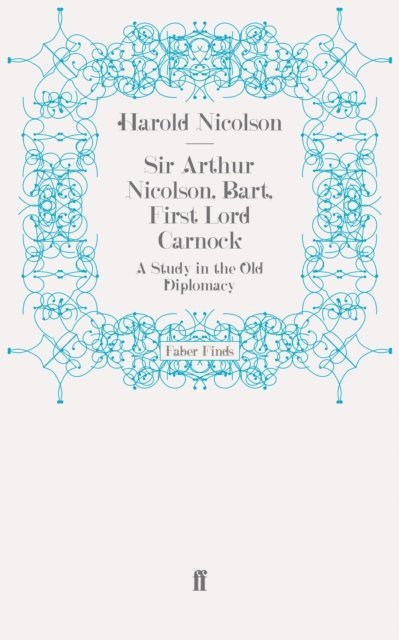 Harold Nicolson - Sir Arthur Nicolson, Bart, First Lord Carnock, E-bok