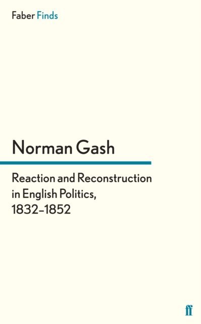 Norman Gash - Reaction and Reconstruction in English Politics, 1832–1852, E-bok