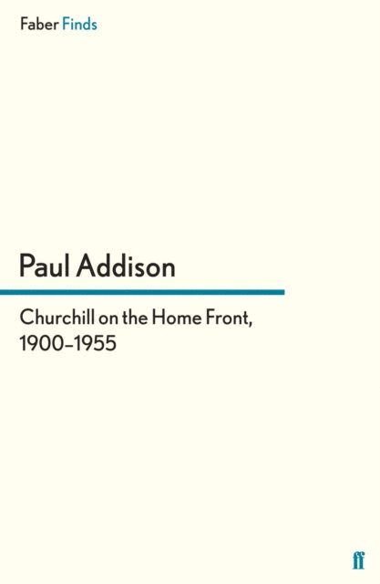 Paul Addison - Churchill on the Home Front, 1900–1955, E-bok