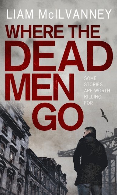 Liam McIlvanney - Where the Dead Men Go, E-bok