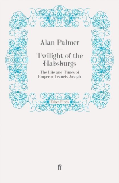 Alan Palmer - Twilight of the Habsburgs, E-bok