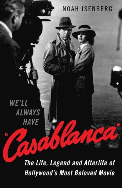 Noah Isenberg - We'll Always Have Casablanca, E-bok