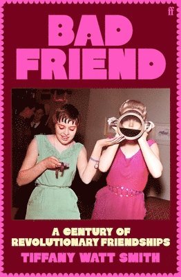 Tiffany Watt Smith - Bad Friend, Inbunden. Tillgänglighet: Lägg i varukorg