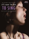 It's Never Too Late To Sing