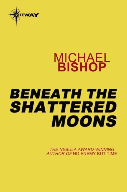 Michael Bishop - Beneath the Shattered Moons, E-bok
