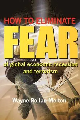 Wayne Rollan Melton - How to Eliminate Fear of Global Economic Recession and Terrorism, Häftad. Tillgänglighet: Lägg i varukorg