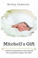 Kristy M. Cameron, Elissa Wylde - Mitchell's Gift - A parent's perspective on surviving life... with a premature baby in the NICU., Häftad. Tillgänglighet: Lägg i varukorg