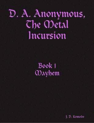 J. D. Komodo - D. A. Anonymous, The Metal Incursion Book 1 Mayhem, Häftad
