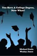You Have A College Degree, Now What?
