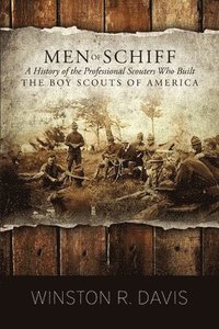 Men of Schiff, A History of the Professional Scouters Who Built the Boy Scouts of America