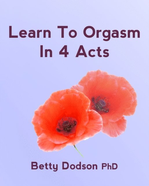 Betty Dodson - Learn to Orgasm in 4 Acts, E-bok