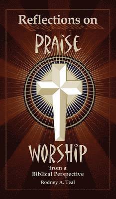 Rodney a Teal - Reflections on Praise and Worship from a Biblical Perspective, Inbunden