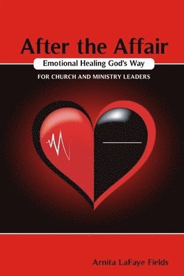 Arnita Lafaye Fields - After the Affair Emotional Healing God's Way for Church and Ministry Leaders, Häftad
