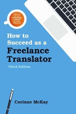 Corinne McKay - How to Succeed as a Freelance Translator, Third Edition, Häftad
