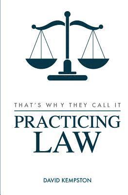 That's Why They Call It Practicing Law