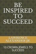 Be Inspired to Succeed: Ten Crown Jewels to Succeed