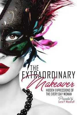 Lorie P. Woodruff - The Extraordinary Makeover: Hidden Expressions Of The Every Day Woman, Häftad. Tillgänglighet: Lägg i varukorg
