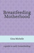 Breastfeeding Motherhood: A guide to early breastfeeding