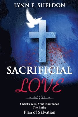 Lynn Sheldon - Sacrificial Love: Christ's Will, Your Inheritance The Entire Plan of Salvation, Häftad