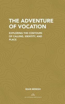 Sean Benesh - The Adventure of Vocation: Exploring the Contours of Calling, Identity, and Place, Häftad