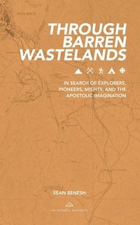 Through Barren Wastelands: In Search of Explorers, Pioneers, Misfits, and the Apostolic Imagination