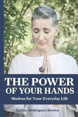 Esther Rodríguez Brown - The Power Of Your Hands: Mudras For Your Everyday Life, Häftad. Tillgänglighet: Lägg i varukorg