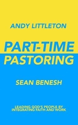 Sean Benesh - Part-Time Pastoring: Leading God's People by Integrating Faith and Work, Häftad