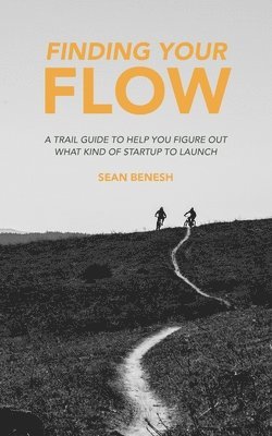 Sean Benesh - Finding Your Flow: A Trail Guide to Help You Figure Out What Kind of Startup to Launch, Häftad
