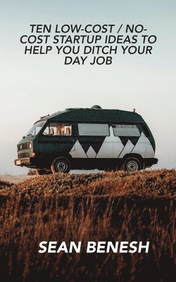 Sean Benesh - Ten Low-Cost / No-Cost Startup Ideas to Help You Ditch Your Day Job, Häftad