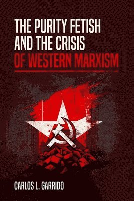 Carlos L Garrido - Purity Fetish and the Crisis of Western Marxism, Häftad