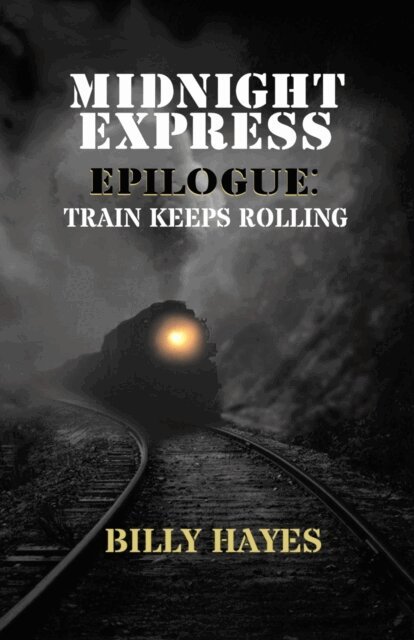 Billy Hayes - Midnight Express Epilogue: Train Keeps Rolling, E-bok