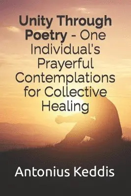 Antonius Keddis - Unity Through Poetry - One Individual's Prayerful Contemplations for Collective Healing, Häftad. Tillgänglighet: Lägg i varukorg