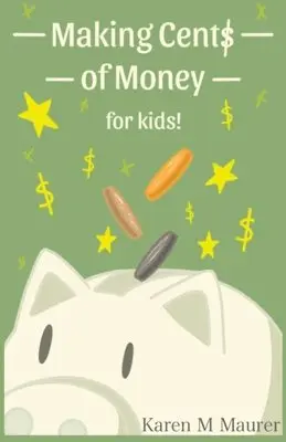 Making Cents of Money For Kids ( Second Edition and Revised Version)