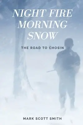 Night Fire Morning Snow: The Road to Chosin