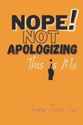 NOPE! NOT APOLOGIZING This Is Me