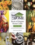 Your House A Home Book of Elegant Home Crafts, Volume 1: A Step-By-Step, Budget-Friendly, Project Guide To Creating Beautiful Items For Your Home And