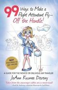 99 Ways to Make a Flight Attendant Fly--Off the Handle!: A Guide for the Novice or Oblivious Air Traveler