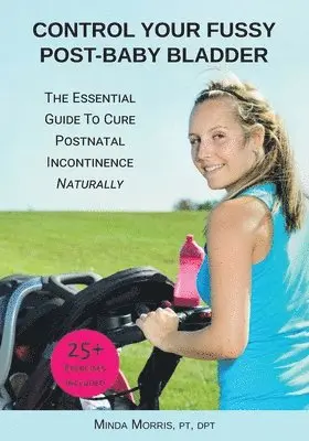Pt Dpt Morris - Control Your Fussy Post-Baby Bladder: The Essential Guide to Cure Postnatal Incontinence Naturally, Häftad. Tillgänglighet: Lägg i varukorg