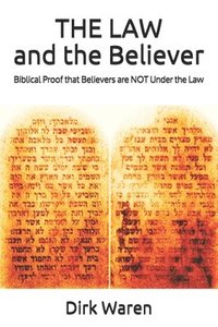 THE LAW and the Believer: Biblical Proof that Believers are NOT Under the Law