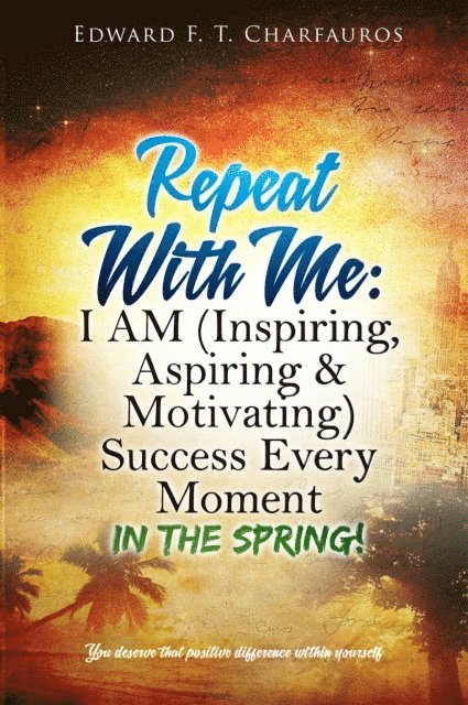 Edward F. T. Charfauros - Repeat With Me: I AM (Inspiring, Aspiring & Motivating) Success Every  Moment, E-bok. Tillgänglighet: Lägg i varukorg