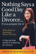 Nothing Says a Good Day Like a Divorce...If You Prepare for It!: A Step-by-Step Guide to Preparing For Divorce, Divulges What Divorce Attorneys do Not
