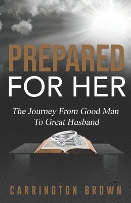 Carrington Brown - Prepared For Her: The Journey From Good Man To Great Husband, Häftad