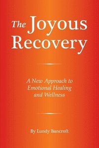The Joyous Recovery: A New Approach to Emotional Healing and Wellness