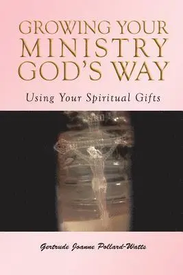 Gertrude Joanne Pollard- Watts - Growing Your Ministry God's Way: Using Your Spiritual Gifts, Häftad. Tillgänglighet: Lägg i varukorg