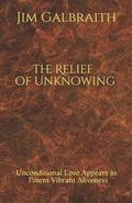 The Relief of Unknowing: Unconditional Love Appears as Potent Vibrant Aliveness