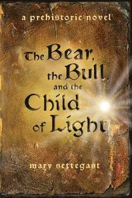 Mary Settegast - The Bear, the Bull, and the Child of Light: a prehistoric novel, Häftad. Tillgänglighet: Lägg i varukorg