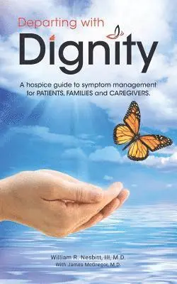 James McGregor M. D., William R. Nesbitt M. D. - Departing with Dignity: A hospice guide to symptom management for PATIENTS, FAMILIES and CAREGIVERS., Häftad. Tillgänglighet: Lägg i varukorg