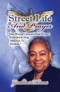 Street Life and Prayer: One Woman's Journey From 25 Years of Alcohol and Drugs Addiction to Freedom